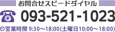 お問合せスピードダイヤル：093-521-1023｜営業時間 9:30～18:30（土曜日10:00〜18:00）