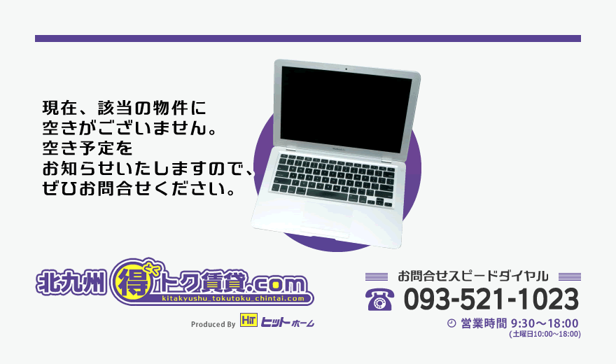 現在、該当の物件に空きがございません。空き予定をお知らせいたしますので、ぜひお問合せください。｜北九州得トク賃貸.com Produced By ヒットホーム お問合せスピードダイヤル 093-521-1023 営業時間 9:30～19:00